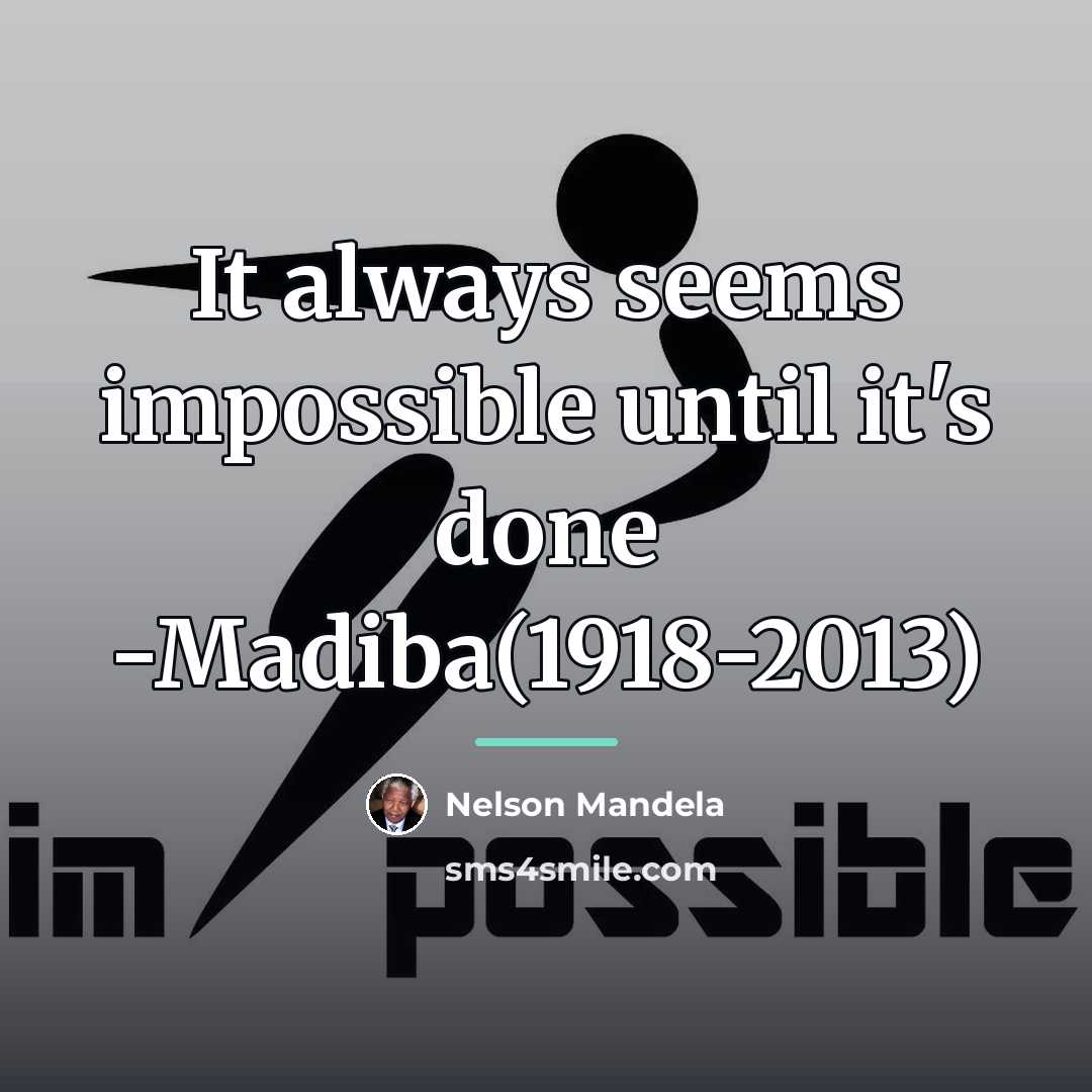 “It always seems impossible until it's done -Madiba(1918-2013)…” quote by Nelson Mandela