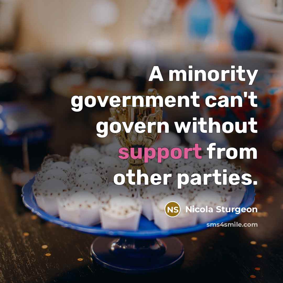 “A minority government can't govern without support from other parties.…” quote by Nicola Sturgeon