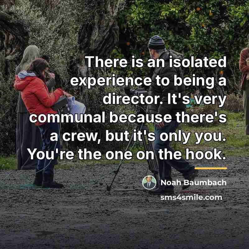 “There is an isolated experience to being a director. It's…” quote by Noah Baumbach