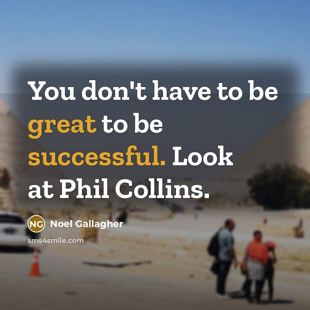 “You don't have to be great to be successful. Look…” quote by Noel Gallagher