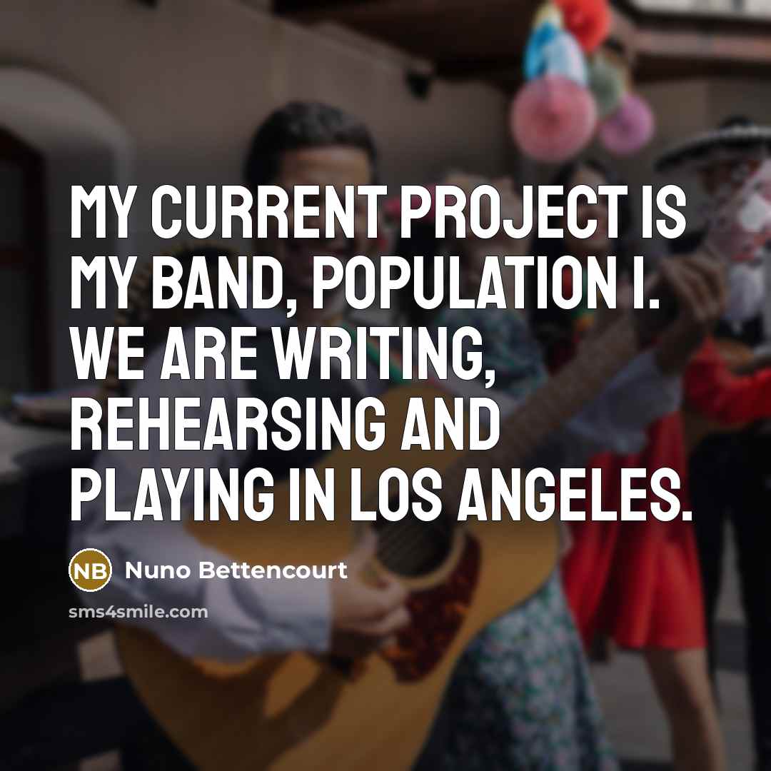 “My current project is my band, Population 1. We are…” quote by Nuno Bettencourt