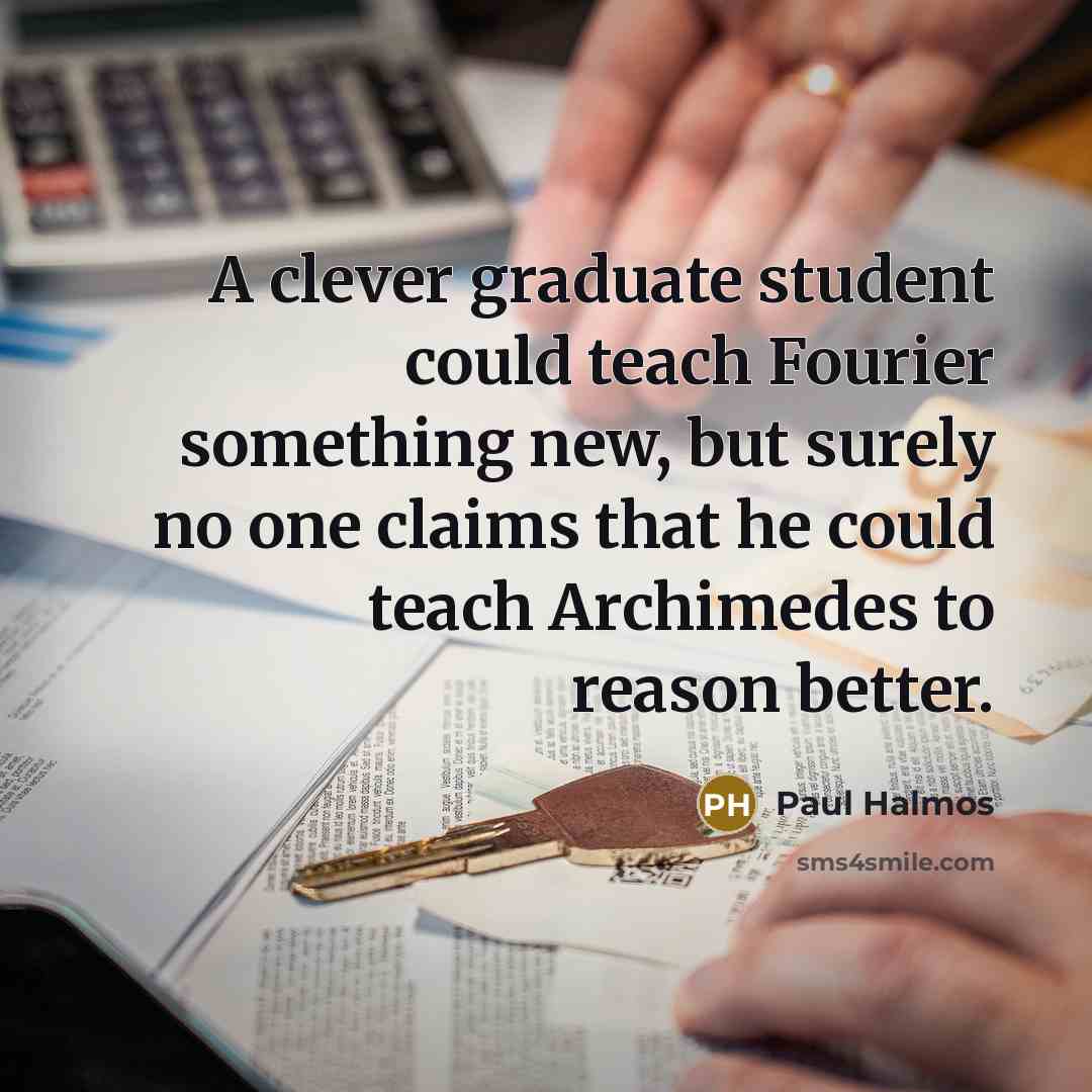 “A clever graduate student could teach Fourier something new, but…” quote by Paul Halmos