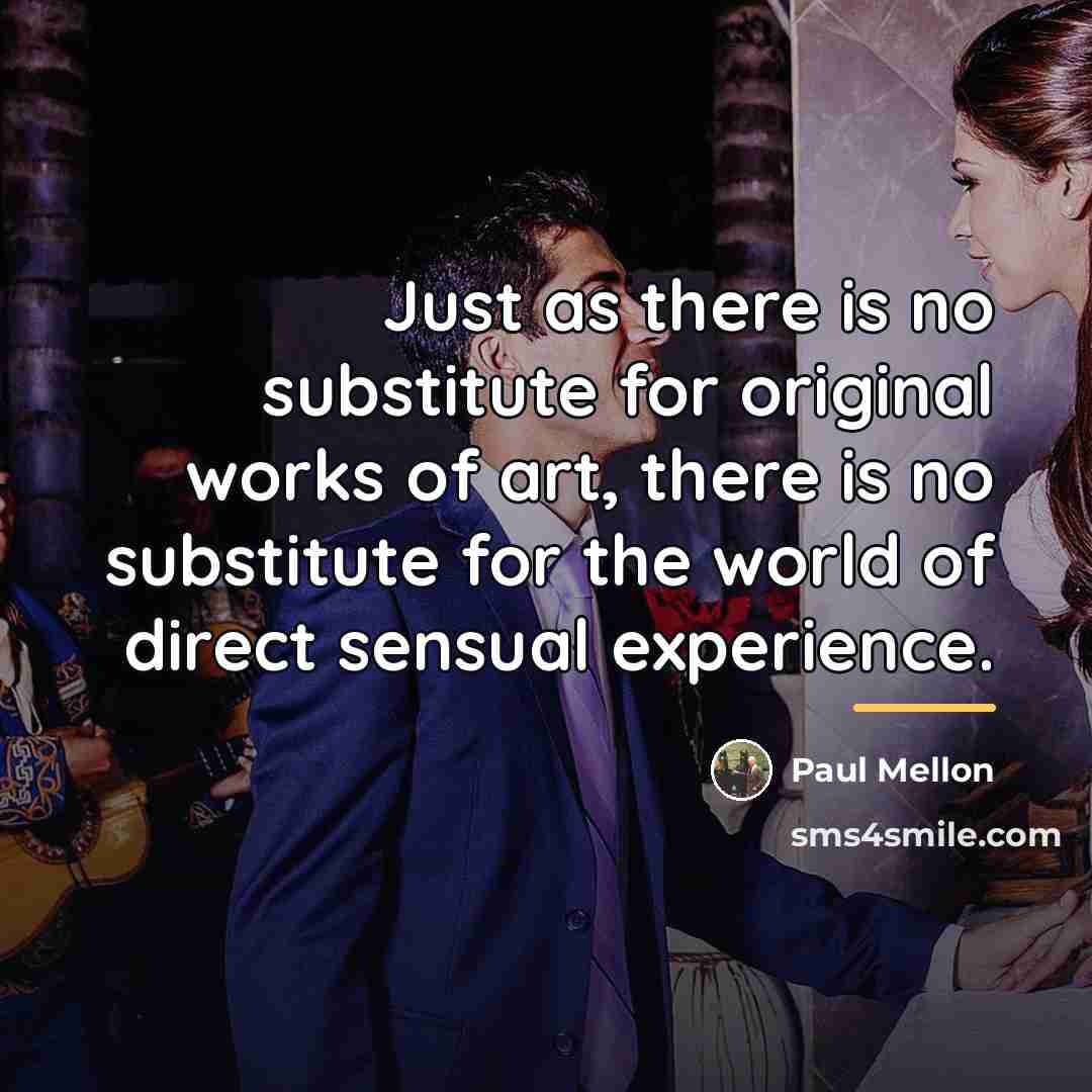 “Just as there is no substitute for original works of…” quote by Paul Mellon