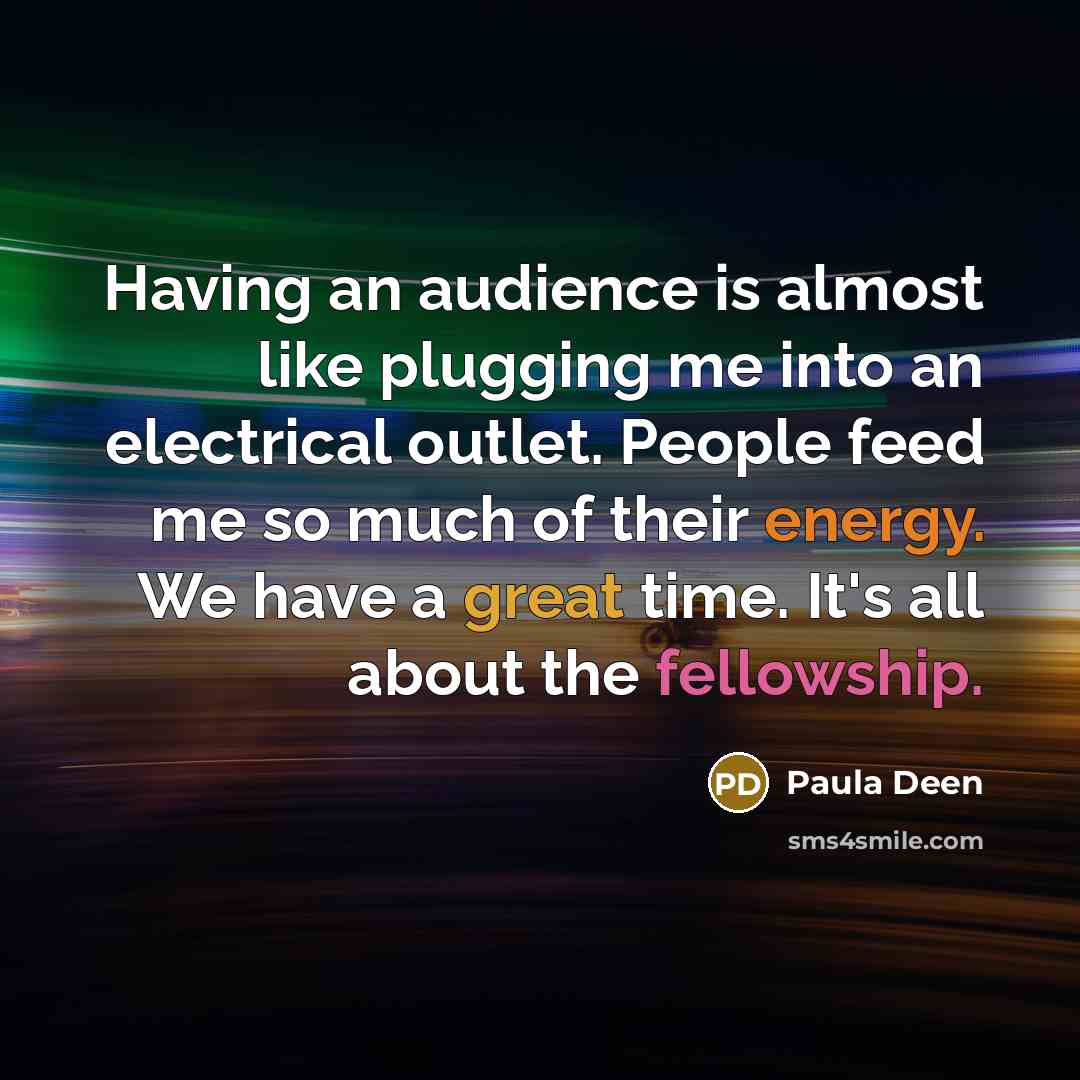“Having an audience is almost like plugging me into an…” quote by Paula Deen