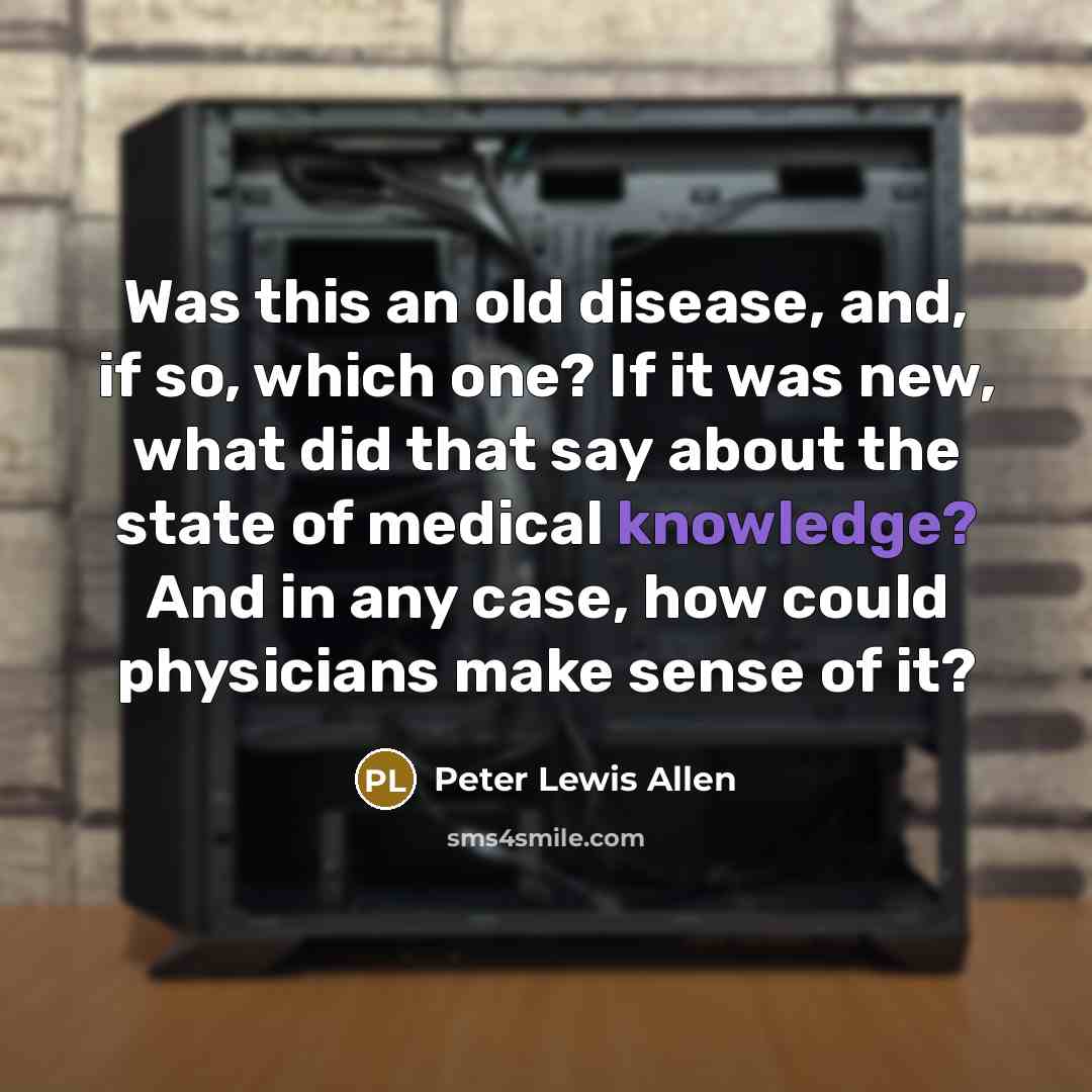 “Was this an old disease, and, if so, which one?…” quote by Peter Lewis Allen