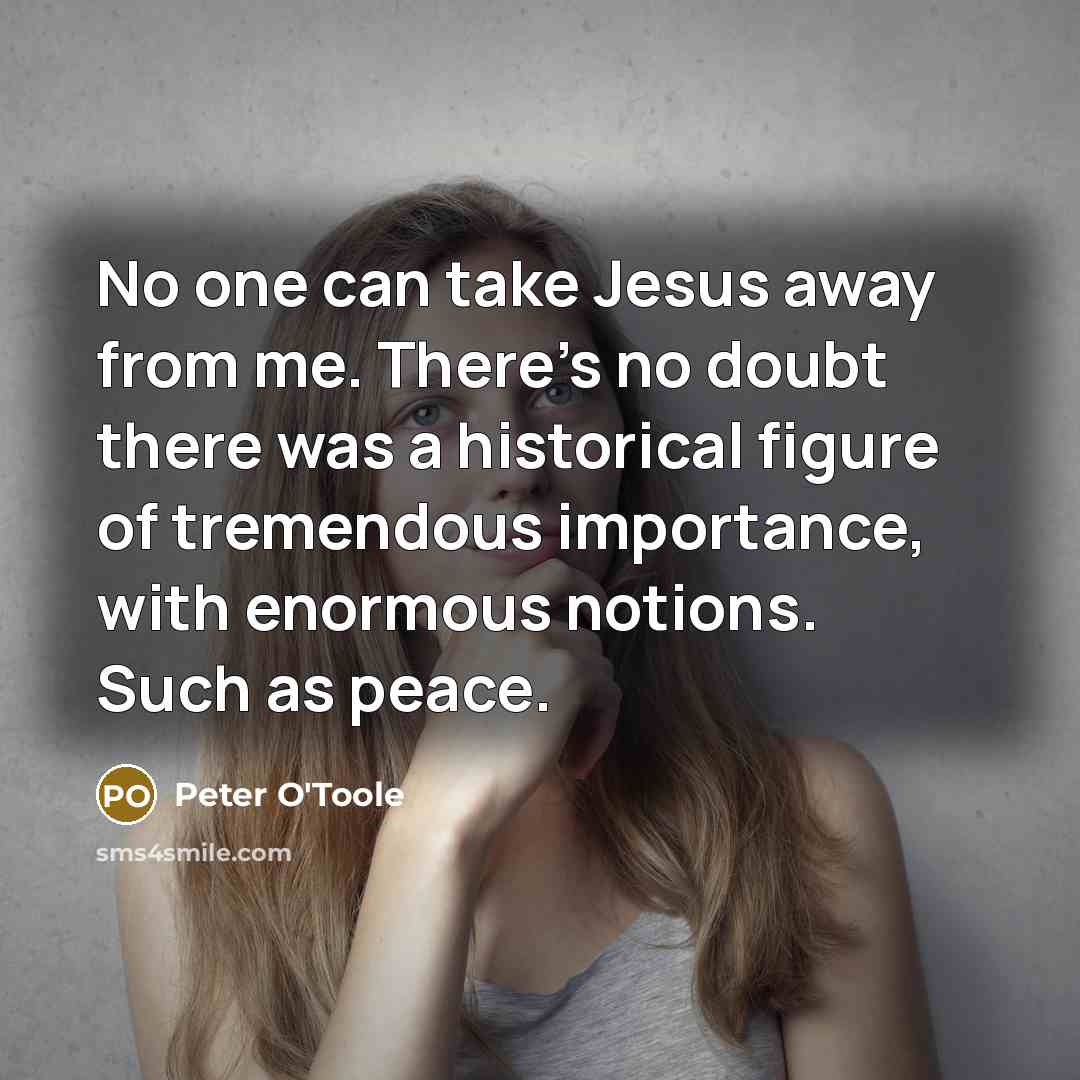 “No one can take Jesus away from me. There's no…” quote by Peter O'Toole