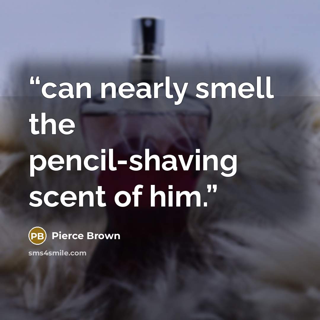 “can nearly smell the pencil-shaving scent of him.” quote by Pierce Brown