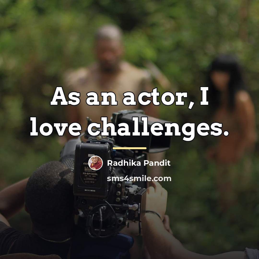 “As an actor, I love challenges.…” quote by Radhika Pandit