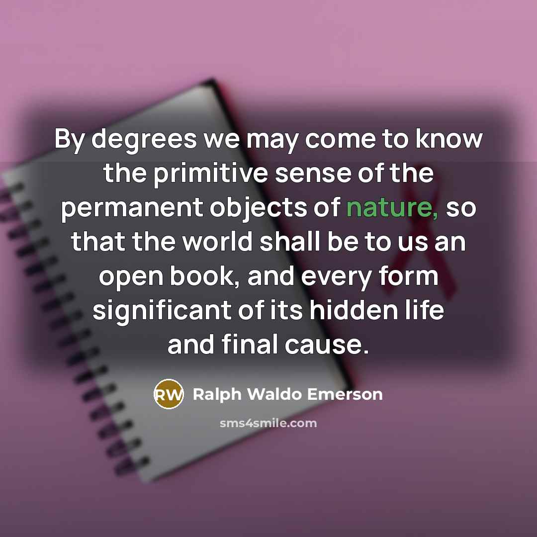 “By degrees we may come to know the primitive sense…” quote by Ralph Waldo Emerson