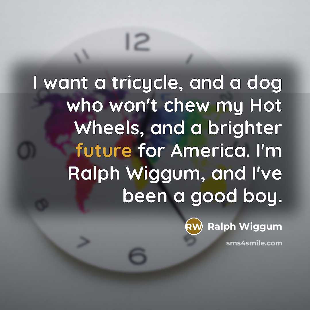 “I want a tricycle, and a dog who won't chew…” quote by Ralph Wiggum