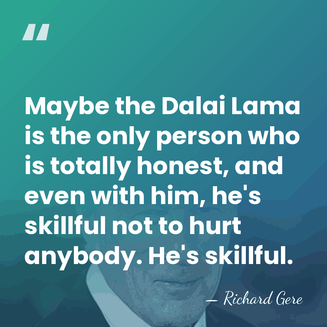 Maybe the Dalai Lama is the only person who is totally honest,&hellip; - Richard Gere