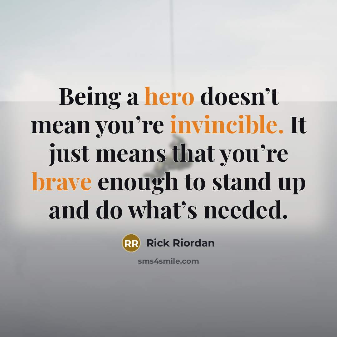 “Being a hero doesn’t mean you’re invincible. It just means…” quote by Rick Riordan