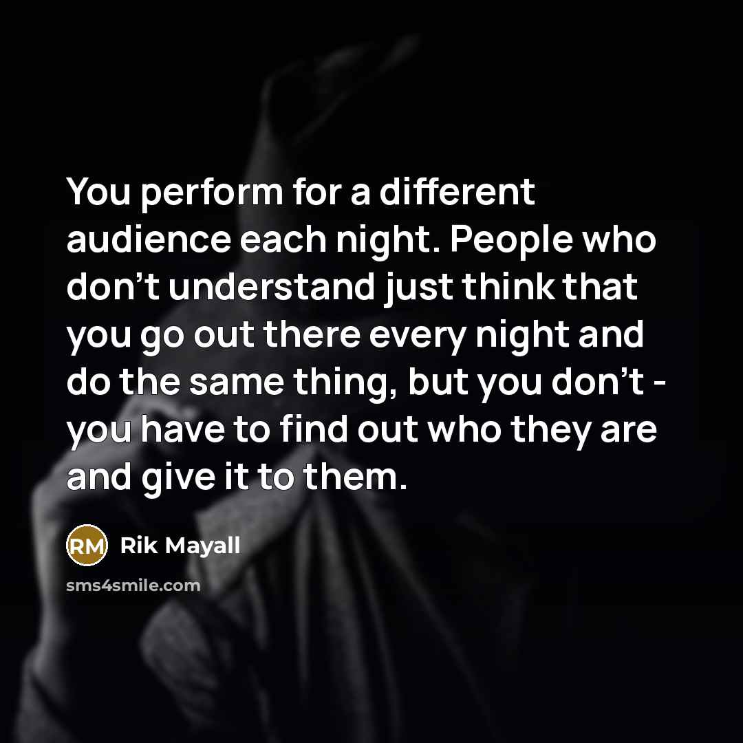 “You perform for a different audience each night. People who…” quote by Rik Mayall