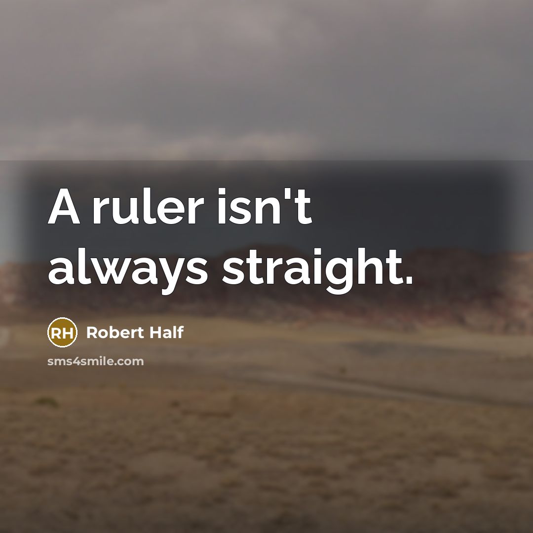 “A ruler isn't always straight.…” quote by Robert Half