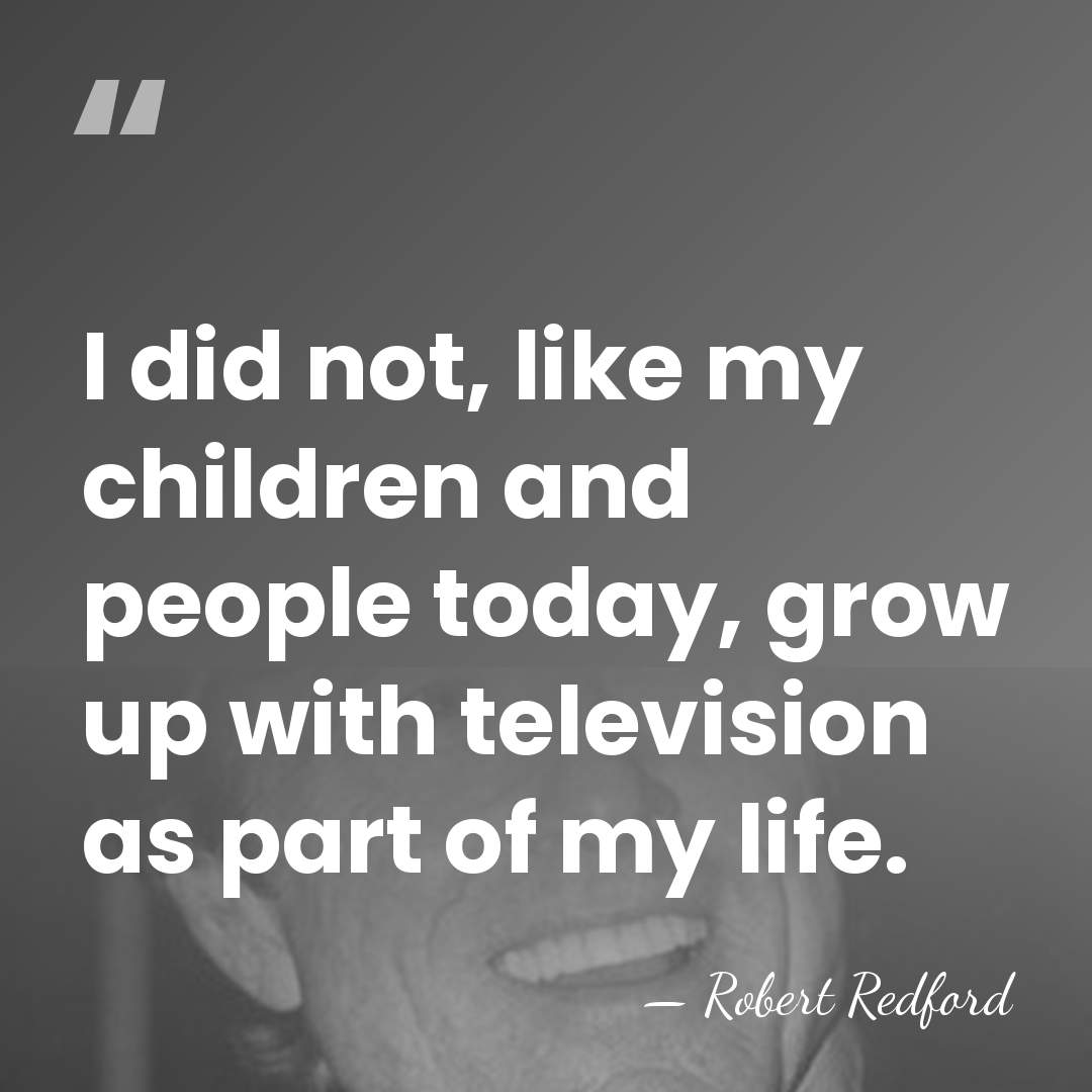I did not, like my children and people today, grow up with&hellip; - Robert Redford