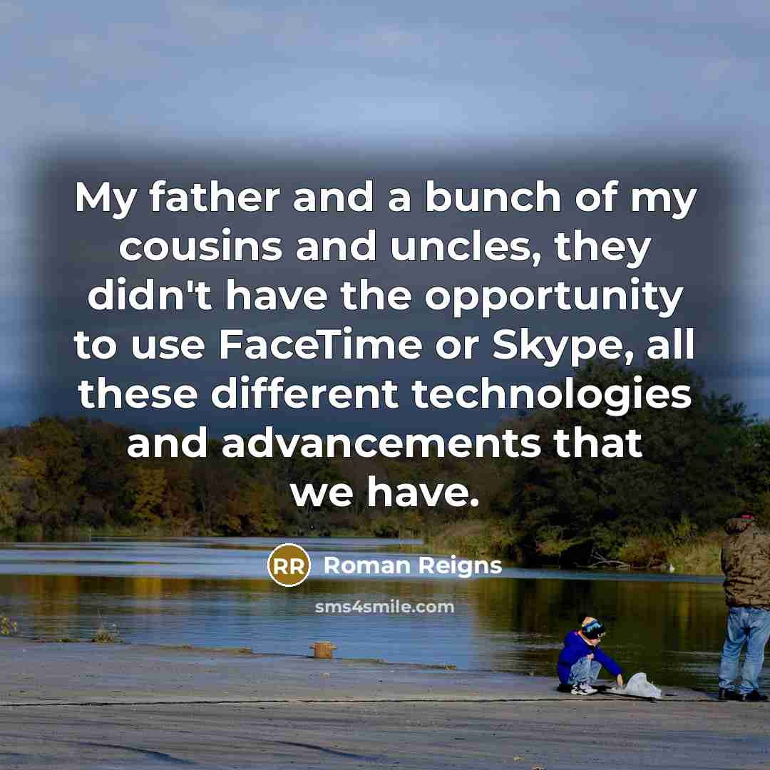 “My father and a bunch of my cousins and uncles,…” quote by Roman Reigns