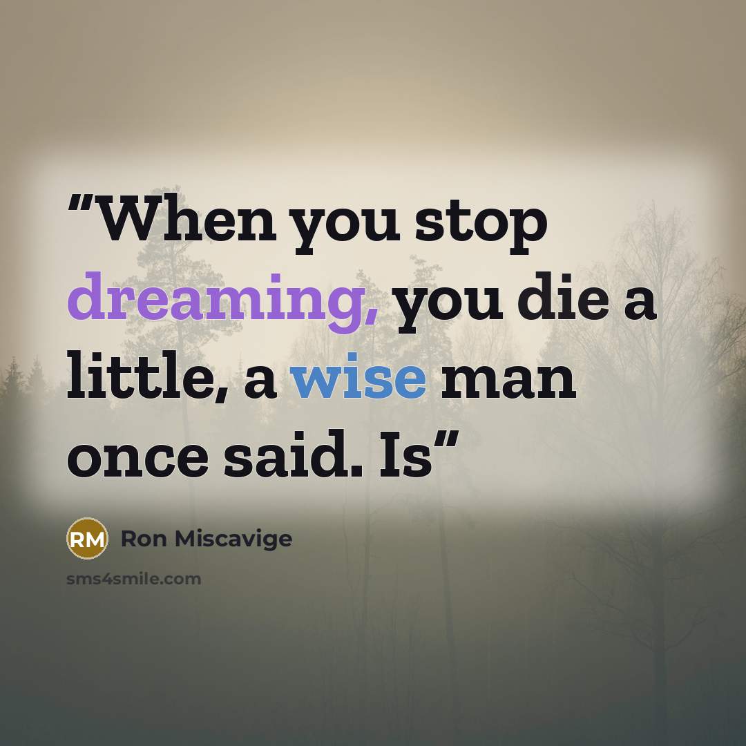 “When you stop dreaming, you die a little, a wise man once said. Is” quote by Ron Miscavige