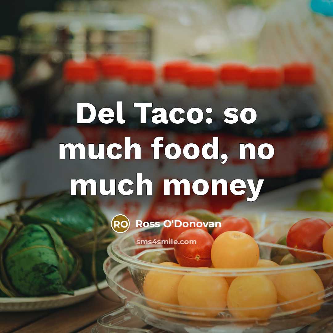 “Del Taco: so much food, no much money…” quote by Ross O'Donovan