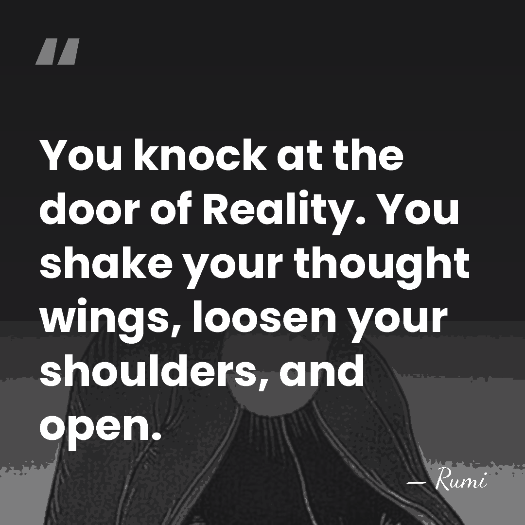 You knock at the door of Reality. You shake your thought wings,&hellip; - Rumi