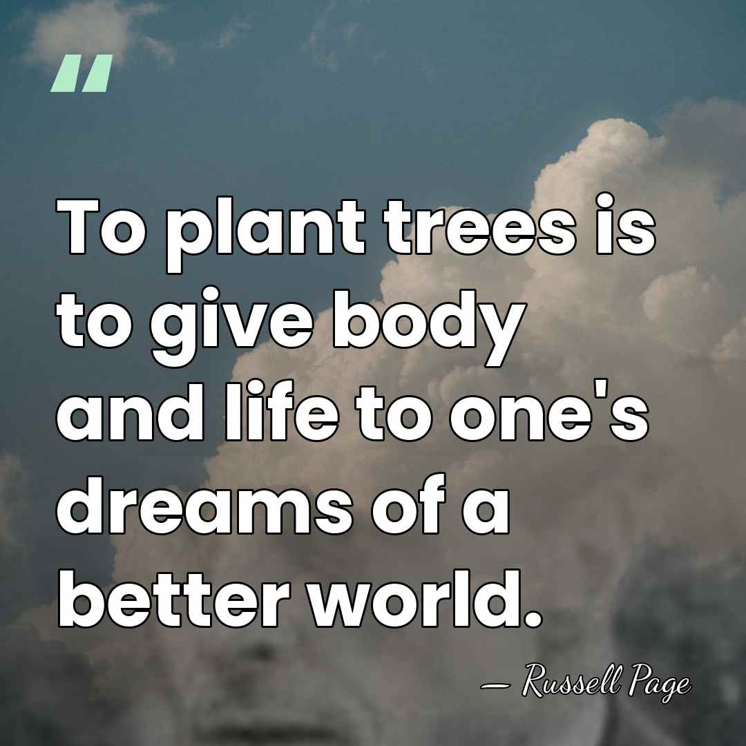 To plant trees is to give body and life to one's dreams&hellip; - Russell Page