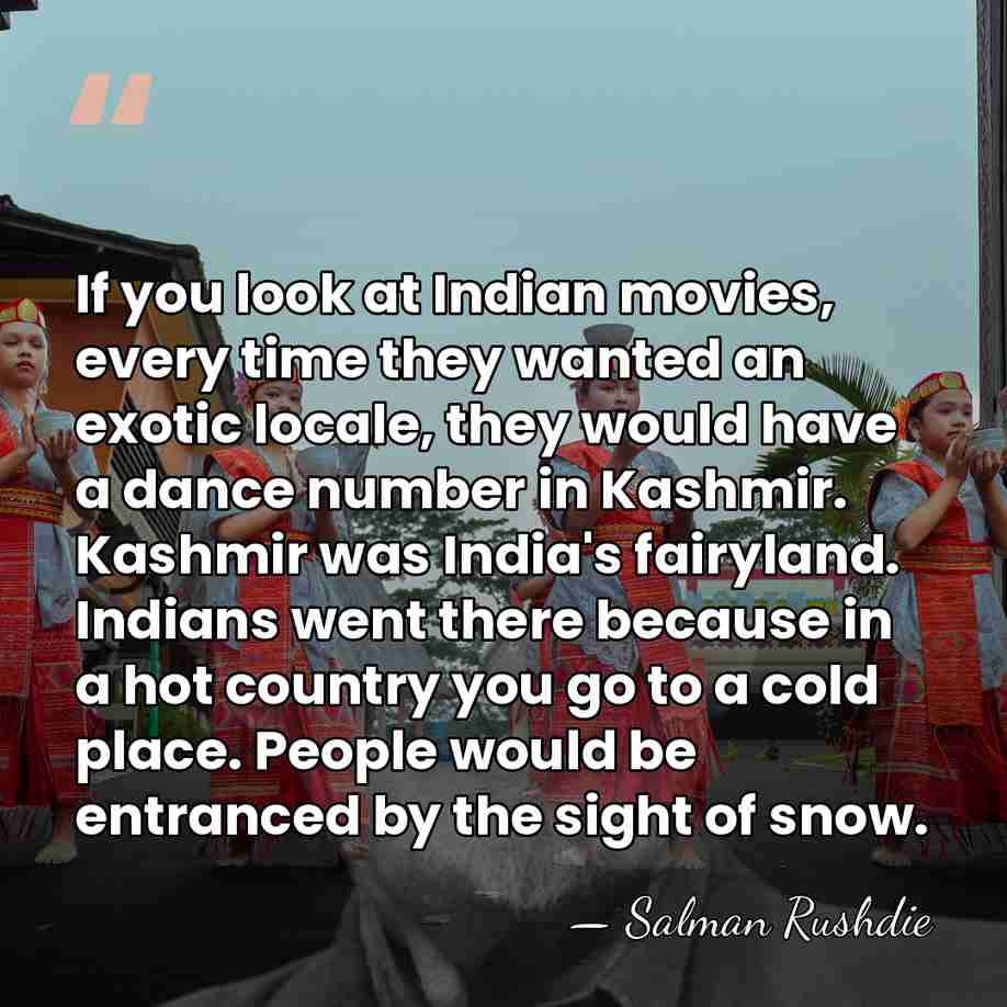 If you look at Indian movies, every time they wanted an exotic&hellip; - Salman Rushdie