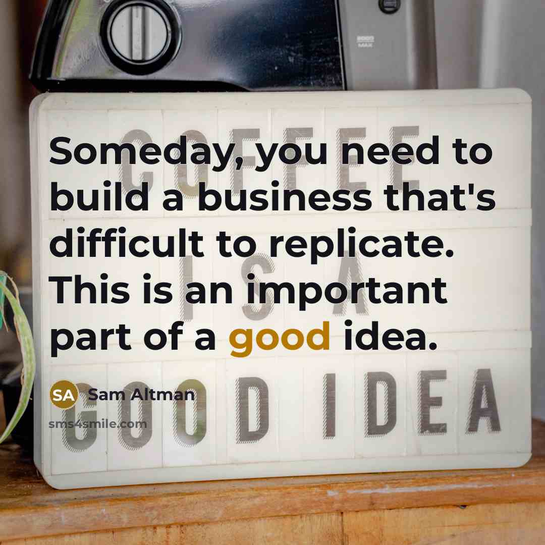 “Someday, you need to build a business that's difficult to…” quote by Sam Altman