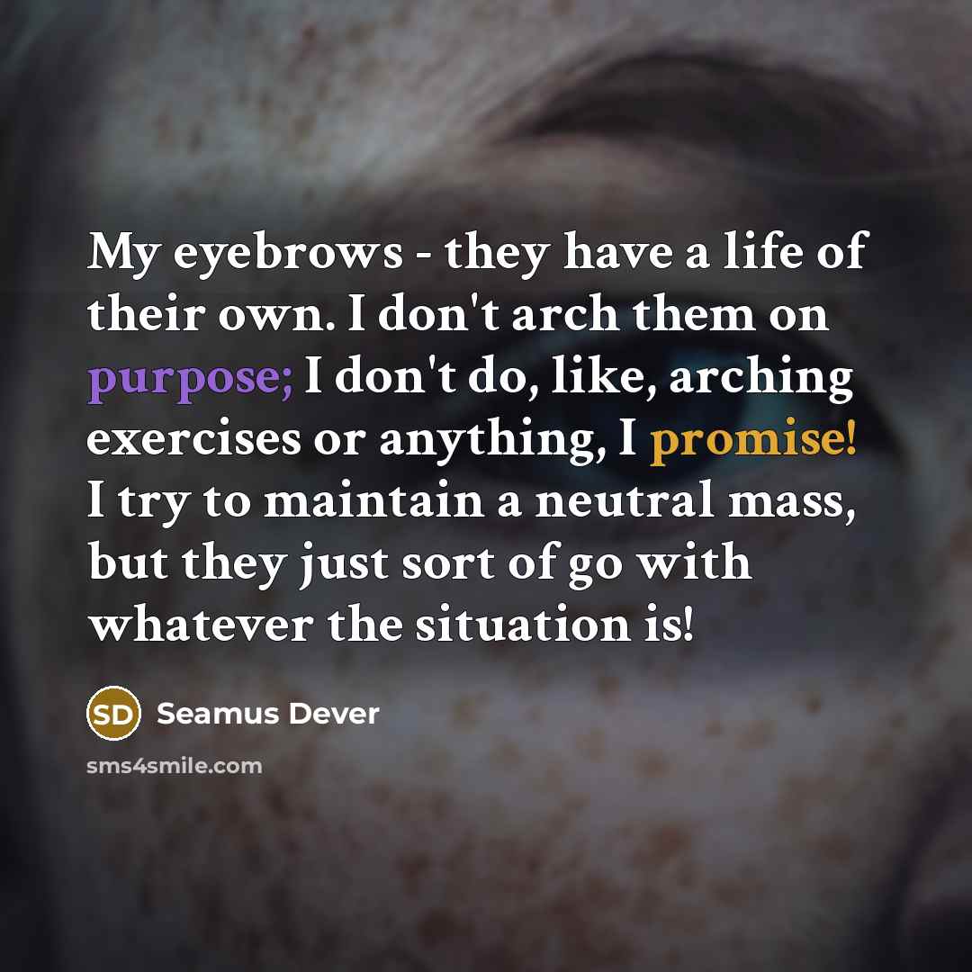 “My eyebrows - they have a life of their own.…” quote by Seamus Dever