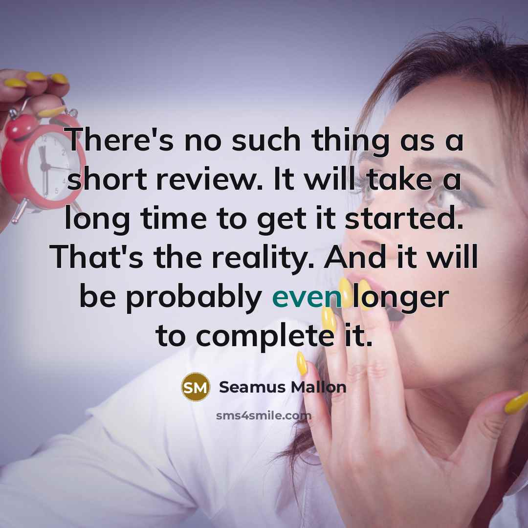 “There's no such thing as a short review. It will take a long time to get it started. That's the reality. And it will be probably even longer to complete it.” quote by Seamus Mallon