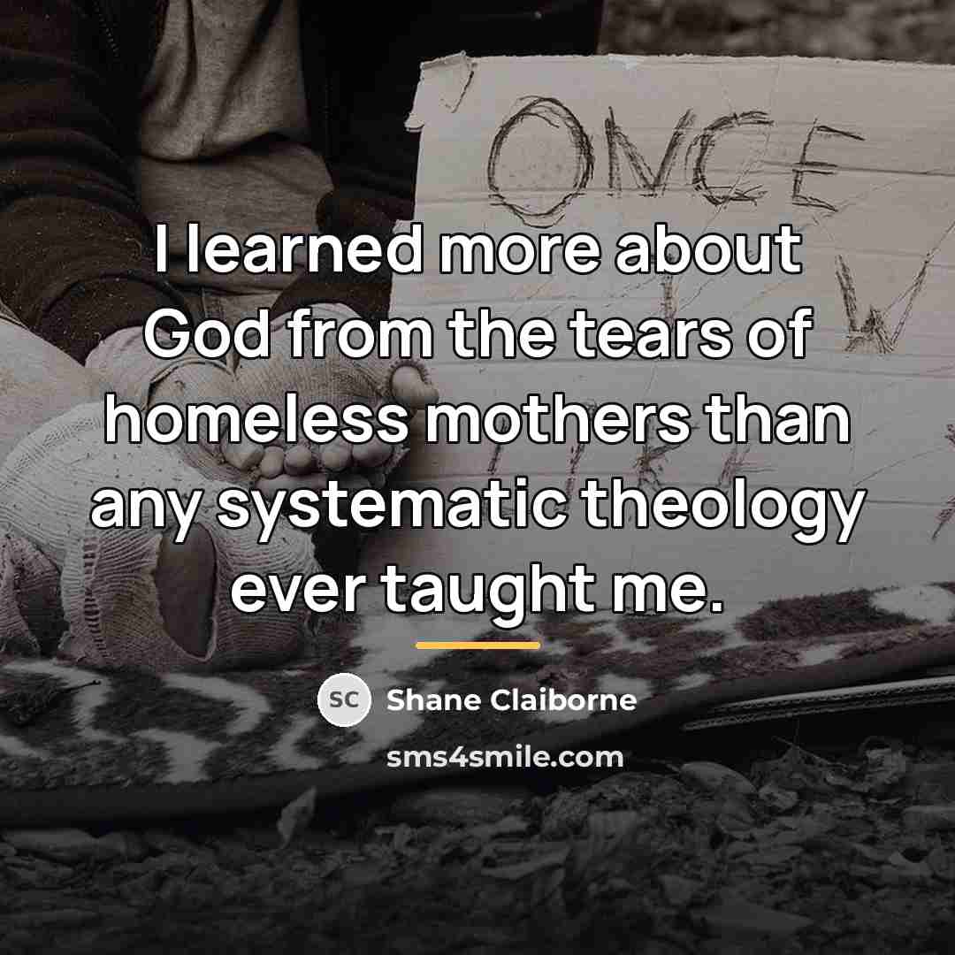 “I learned more about God from the tears of homeless…” quote by Shane Claiborne