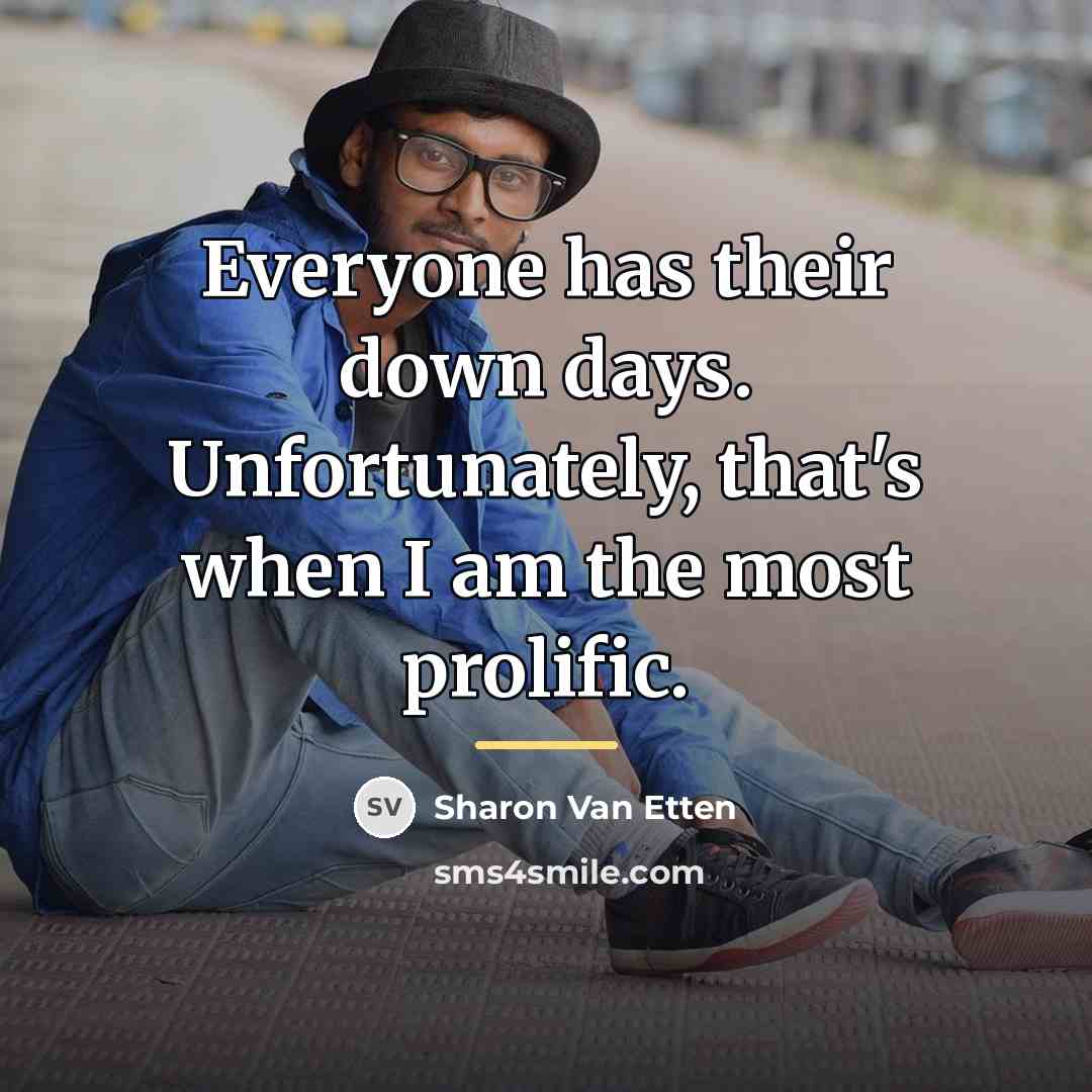 “Everyone has their down days. Unfortunately, that's when I am…” quote by Sharon Van Etten