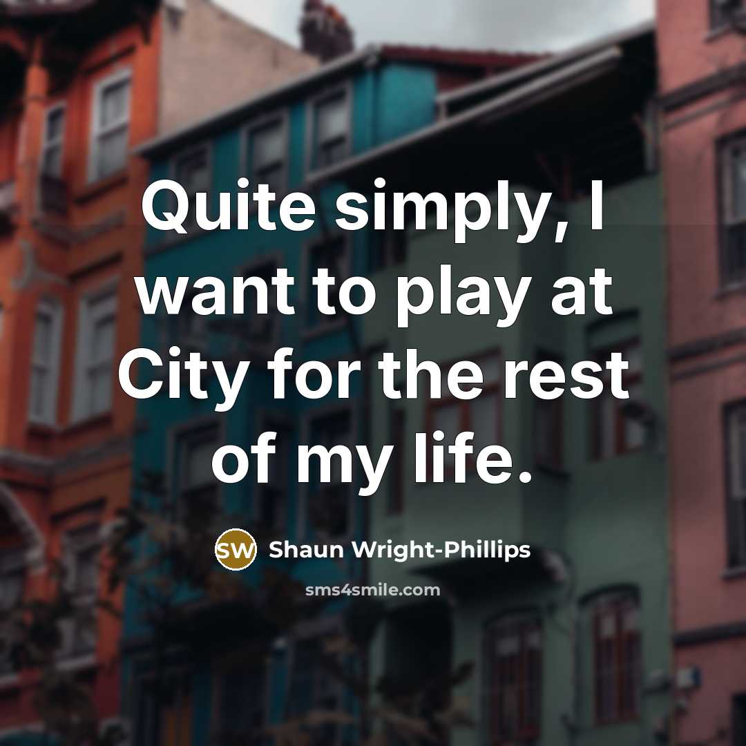 “Quite simply, I want to play at City for the…” quote by Shaun Wright-Phillips