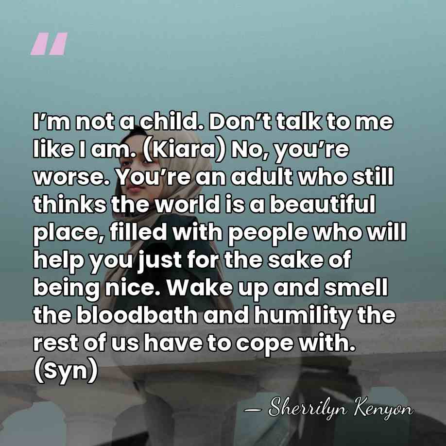 I’m not a child. Don’t talk to me like I am. (Kiara)&hellip; - Sherrilyn Kenyon