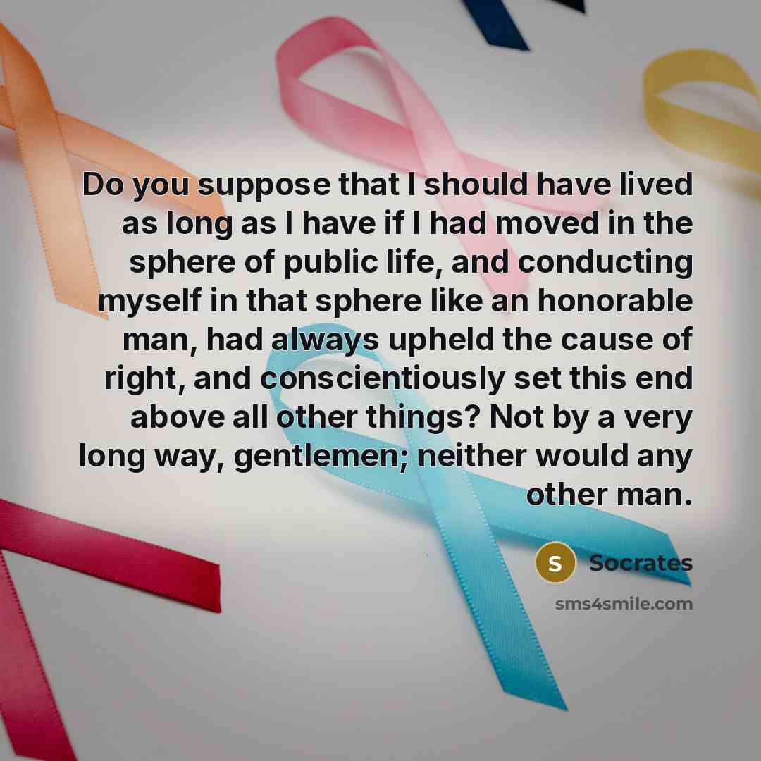 “Do you suppose that I should have lived as long…” quote by Socrates
