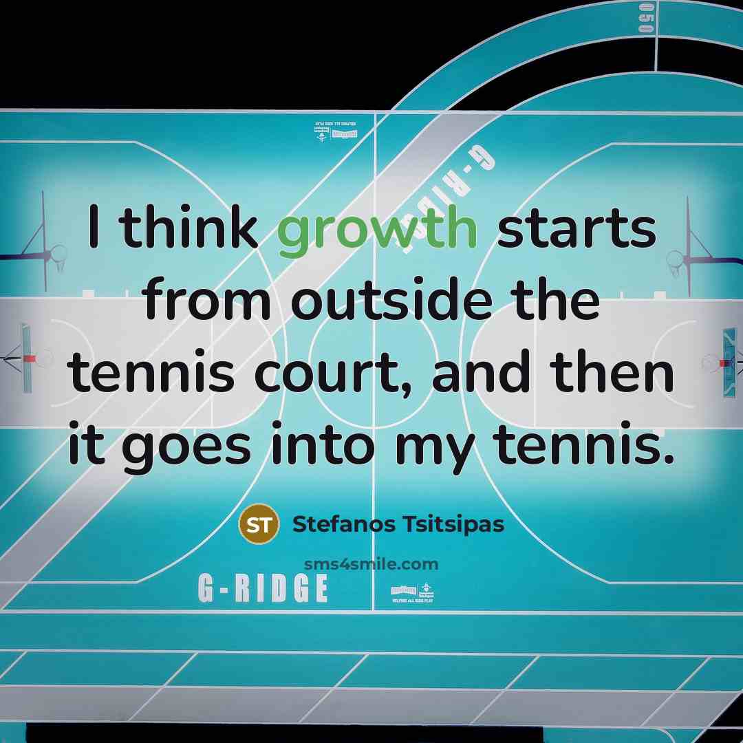 “I think growth starts from outside the tennis court, and…” quote by Stefanos Tsitsipas