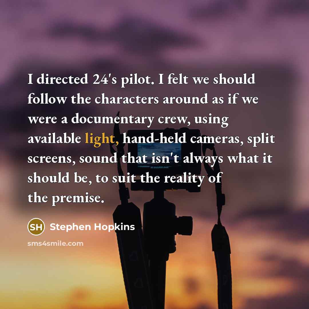 “I directed 24's pilot. I felt we should follow the…” quote by Stephen Hopkins