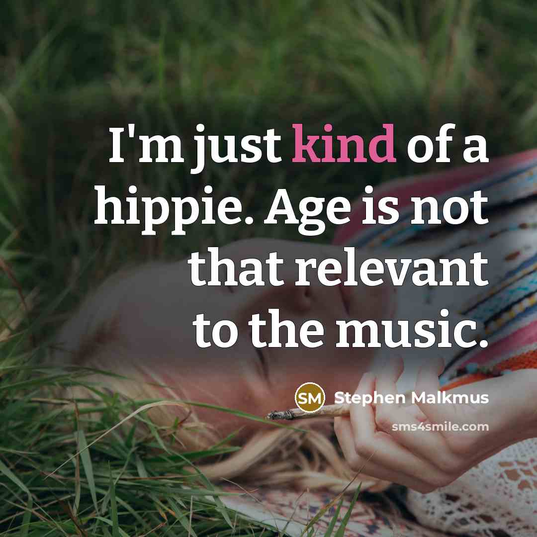 “I'm just kind of a hippie. Age is not that…” quote by Stephen Malkmus
