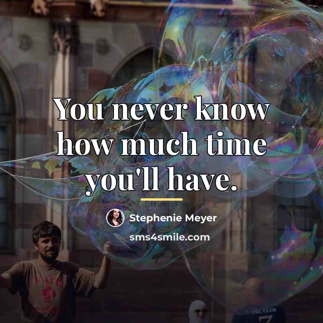 “You never know how much time you'll have.…” quote by Stephenie Meyer