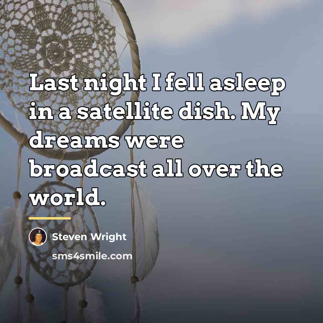 “Last night I fell asleep in a satellite dish. My…” quote by Steven Wright