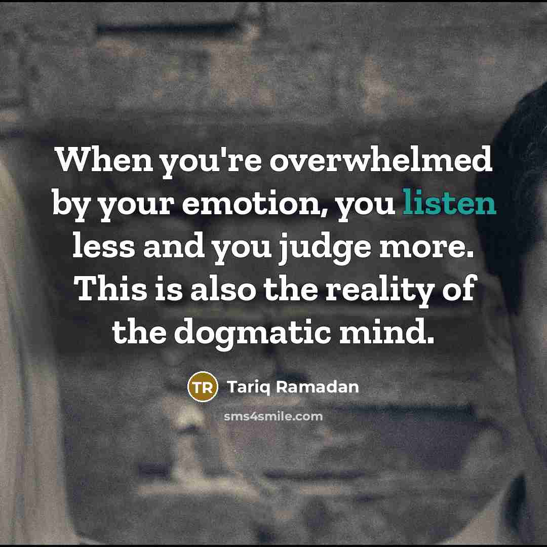 “When you're overwhelmed by your emotion, you listen less and…” quote by Tariq Ramadan