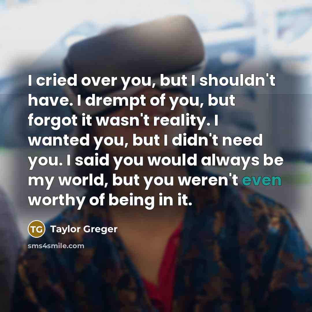 “I cried over you, but I shouldn't have. I drempt…” quote by Taylor Greger