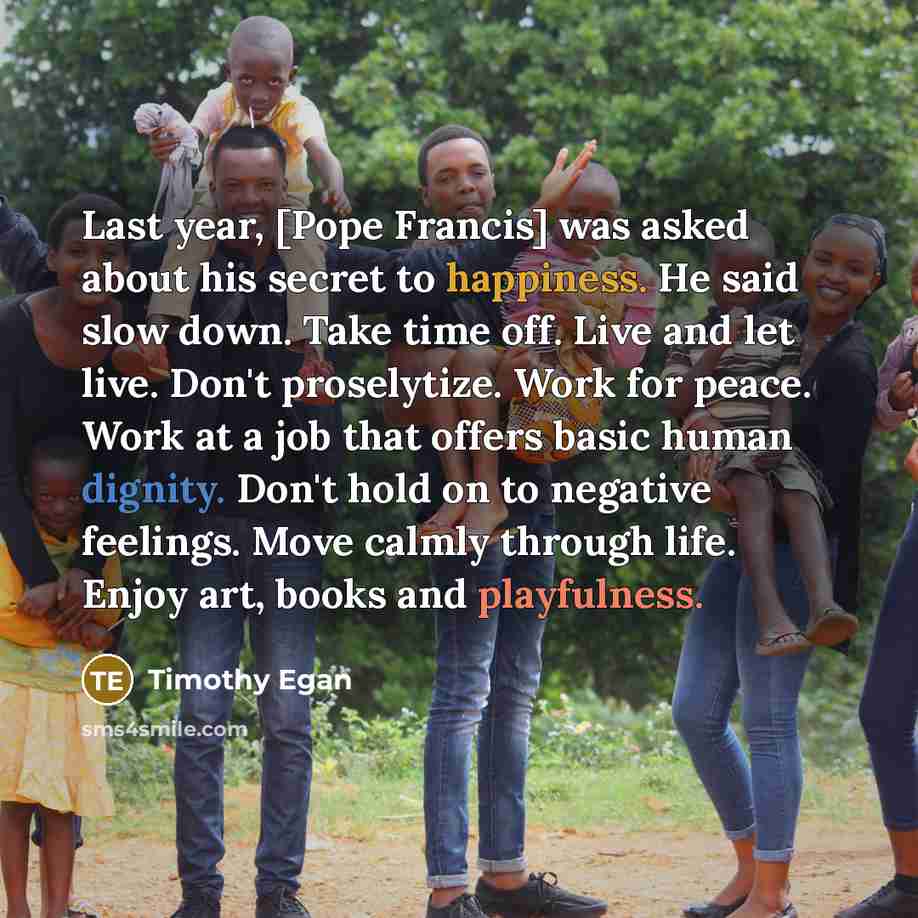 “Last year, [Pope Francis] was asked about his secret to…” quote by Timothy Egan