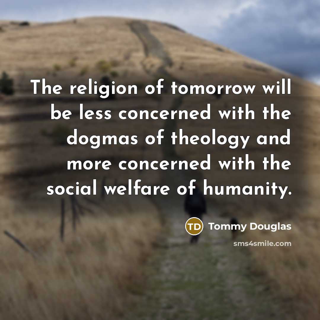 “The religion of tomorrow will be less concerned with the…” quote by Tommy Douglas