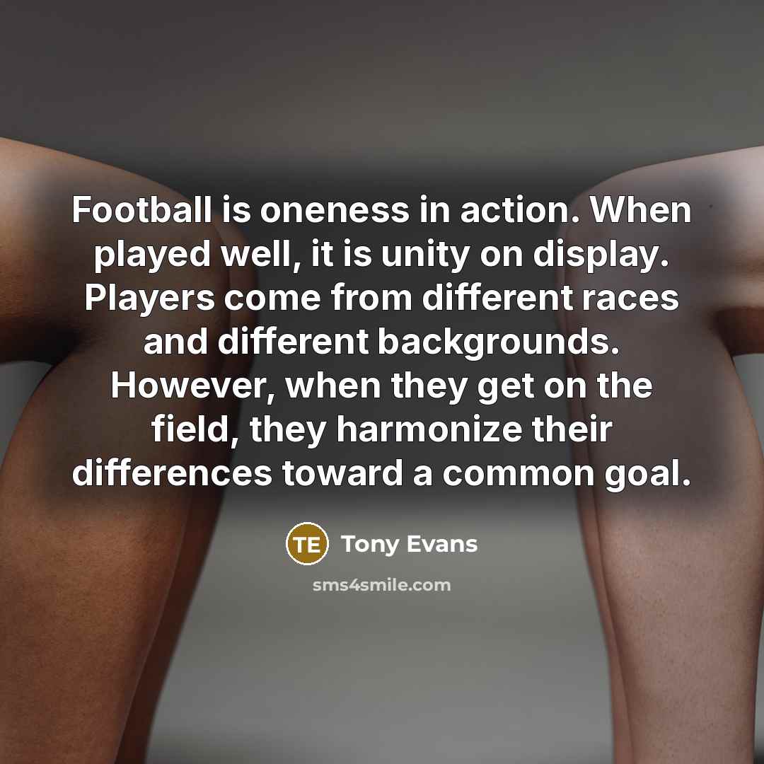 “Football is oneness in action. When played well, it is…” quote by Tony Evans