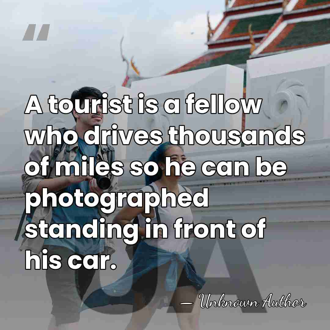 A tourist is a fellow who drives thousands of miles so he&hellip; - Emile Genest