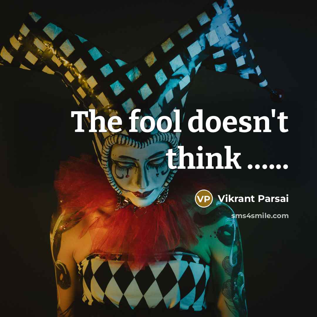 “The fool doesn't think …...” quote by Vikrant Parsai