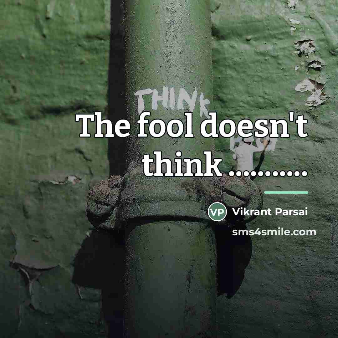 “The fool doesn't think ...........…” quote by Vikrant Parsai