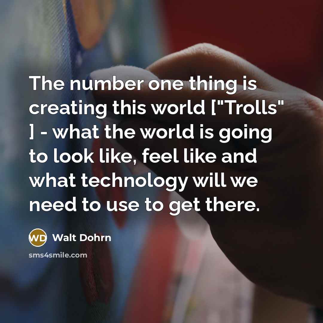 “The number one thing is creating this world ["Trolls" ]…” quote by Walt Dohrn