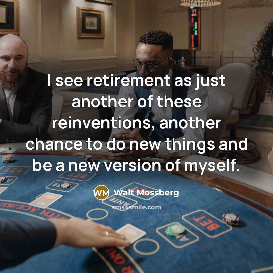 “I see retirement as just another of these reinventions, another…” quote by Walt Mossberg