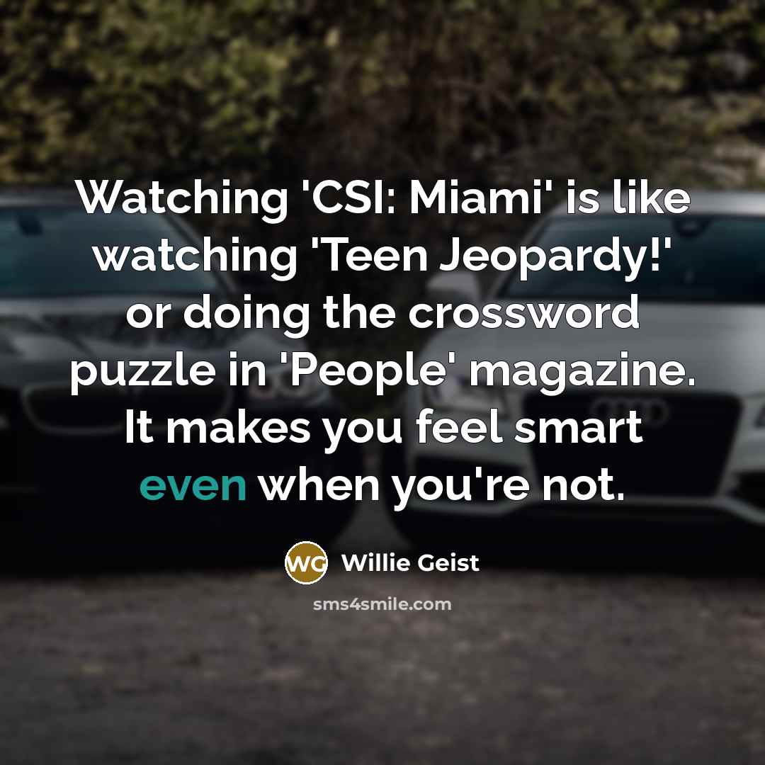 “Watching 'CSI: Miami' is like watching 'Teen Jeopardy!' or doing…” quote by Willie Geist