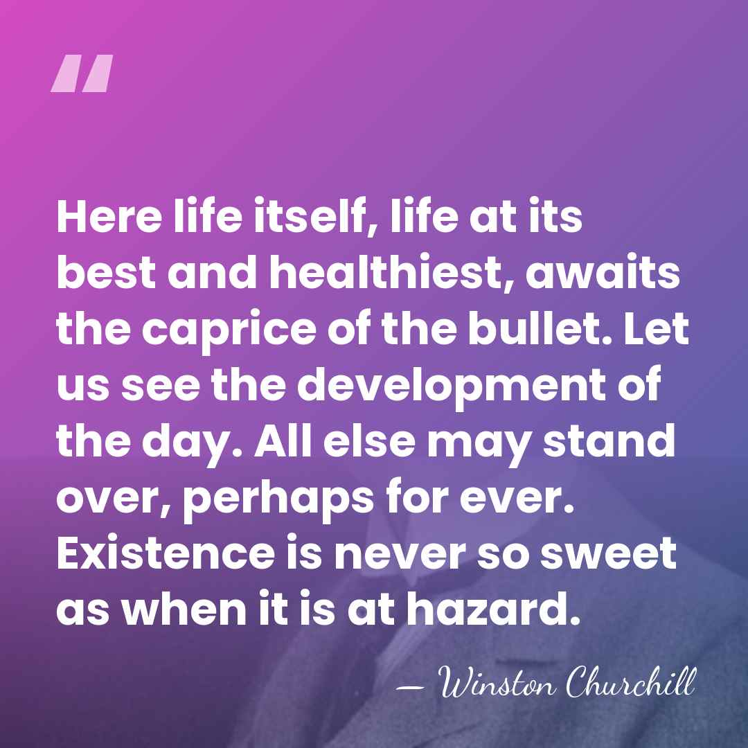 Here life itself, life at its best and healthiest, awaits the caprice&hellip; - Winston Churchill